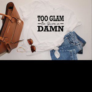 Too Glam To Give A Damn Shirt, Fun Shirt
